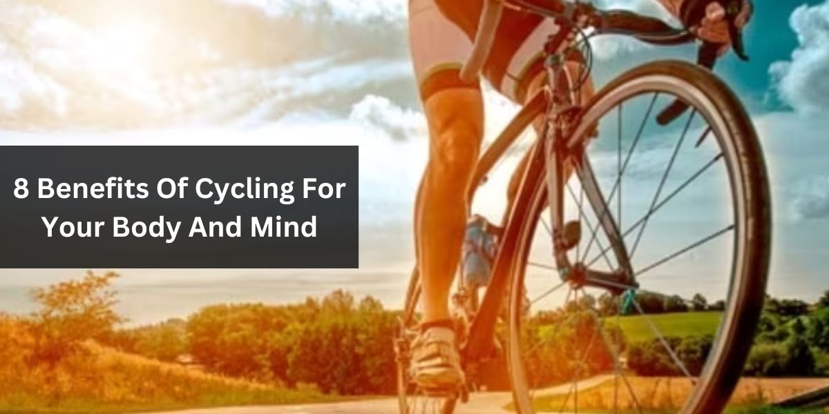 8 Benefits Of Cycling For Your Body And Mind