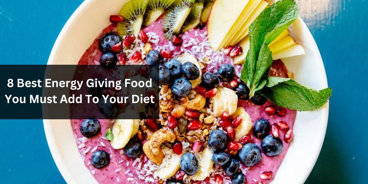 8 Best Energy Giving Food You Must Add To Your Diet