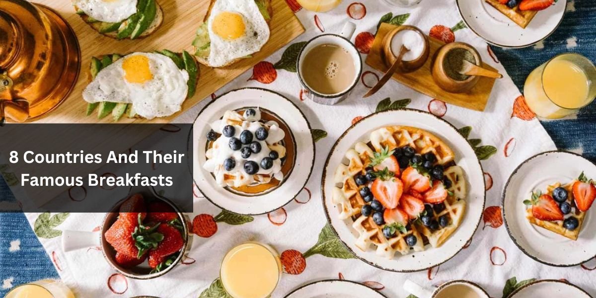 8 Countries And Their Famous Breakfasts