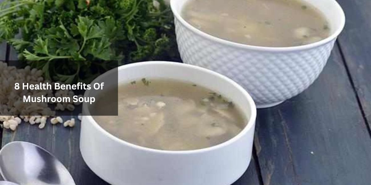 8 Health Benefits Of Mushroom Soup