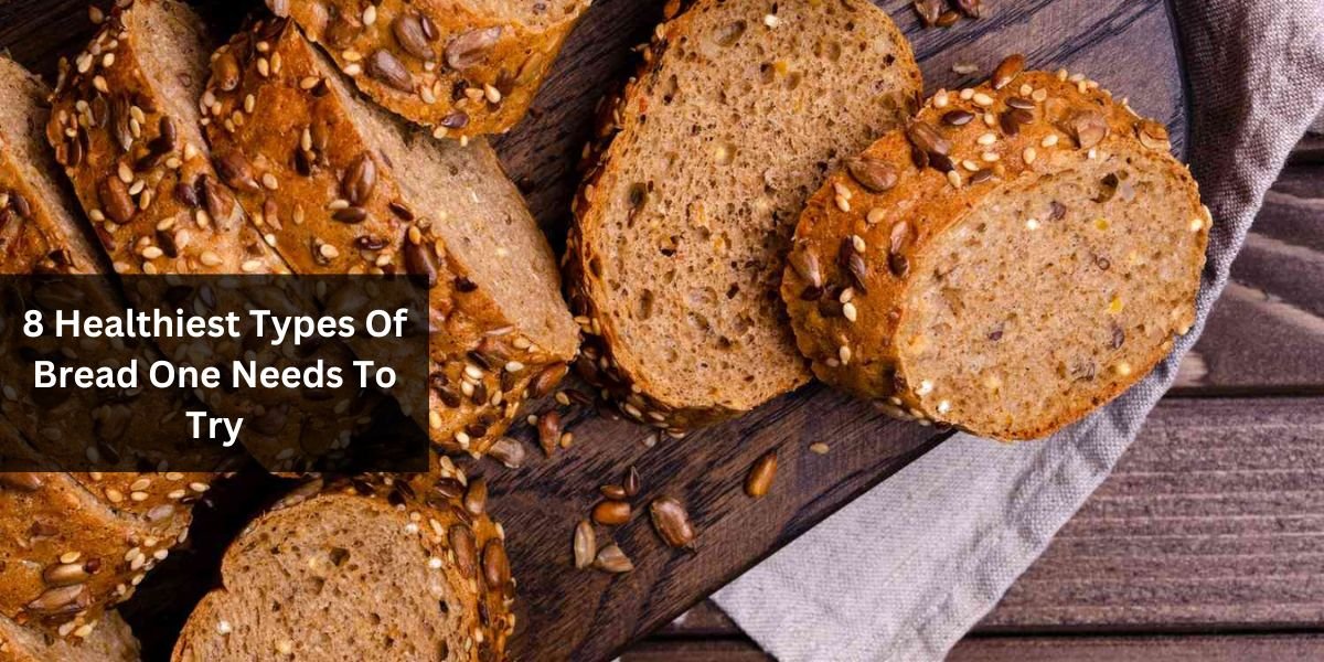 8 Healthiest Types Of Bread One Needs To Try