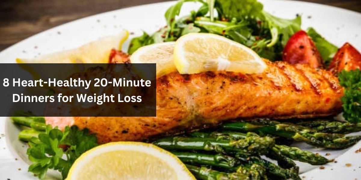 8 Heart-Healthy 20-Minute Dinners for Weight Loss