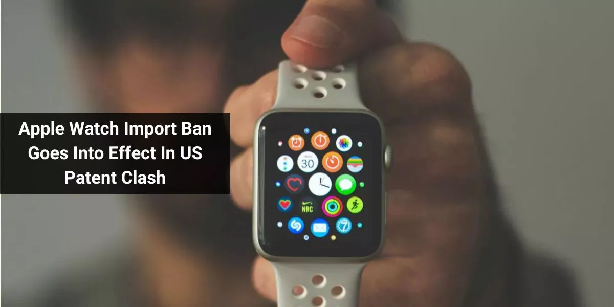 Apple Watch Import Ban Goes Into Effect In US Patent Clash