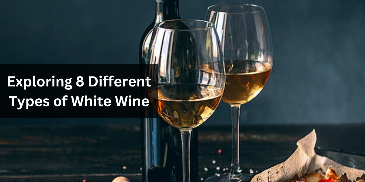 Exploring 8 Different Types of White Wine