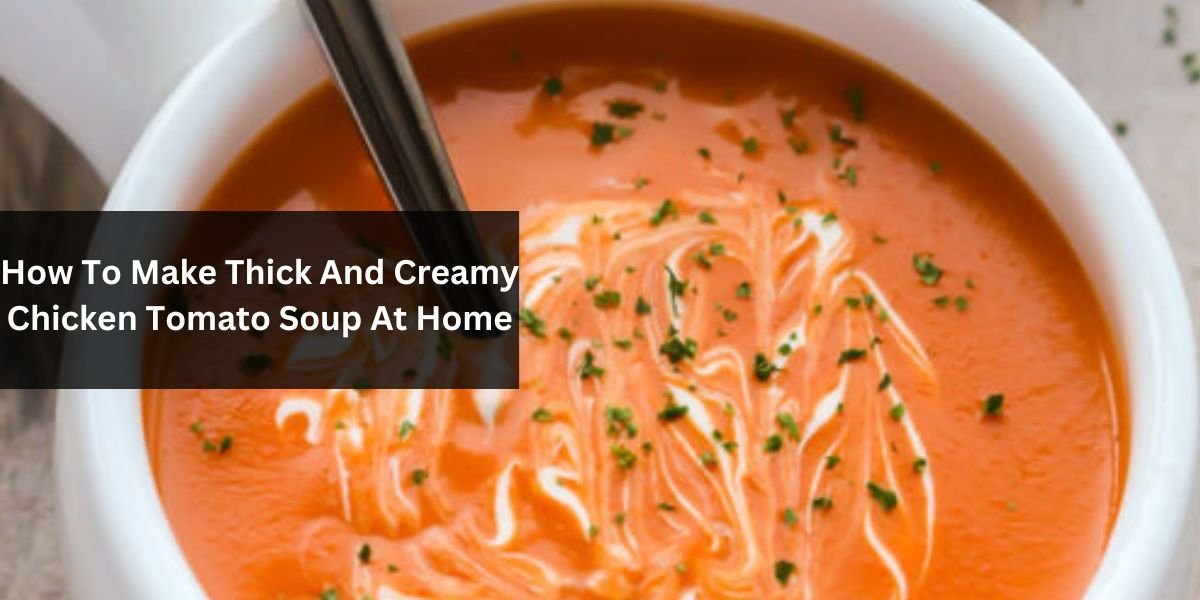 How To Make Thick And Creamy Chicken Tomato Soup At Home