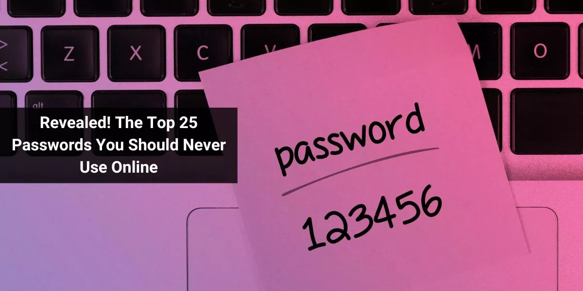 Revealed! The Top 25 Passwords You Should Never Use Online