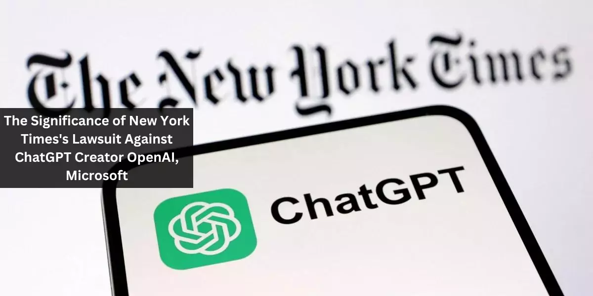 The Significance of New York Times's Lawsuit Against ChatGPT Creator OpenAI, Microsoft