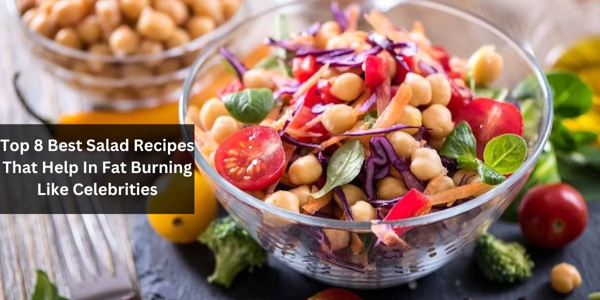 Top 8 Best Salad Recipes That Help In Fat Burning Like Celebrities