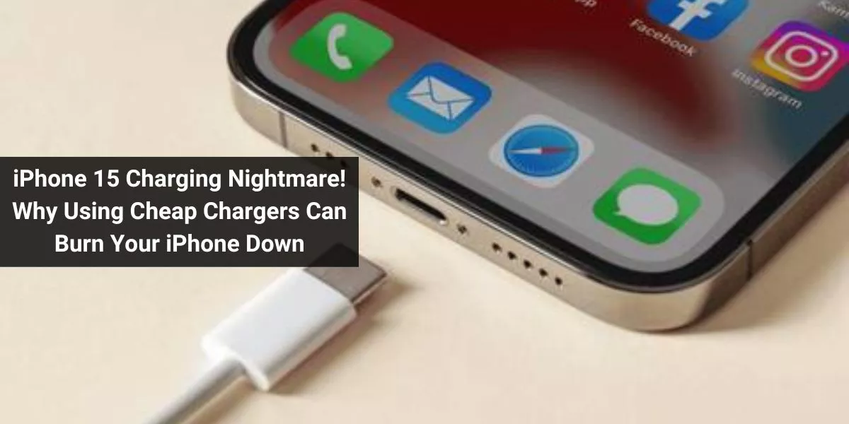 iPhone 15 Charging Nightmare! Why Using Cheap Chargers Can Burn Your iPhone Down