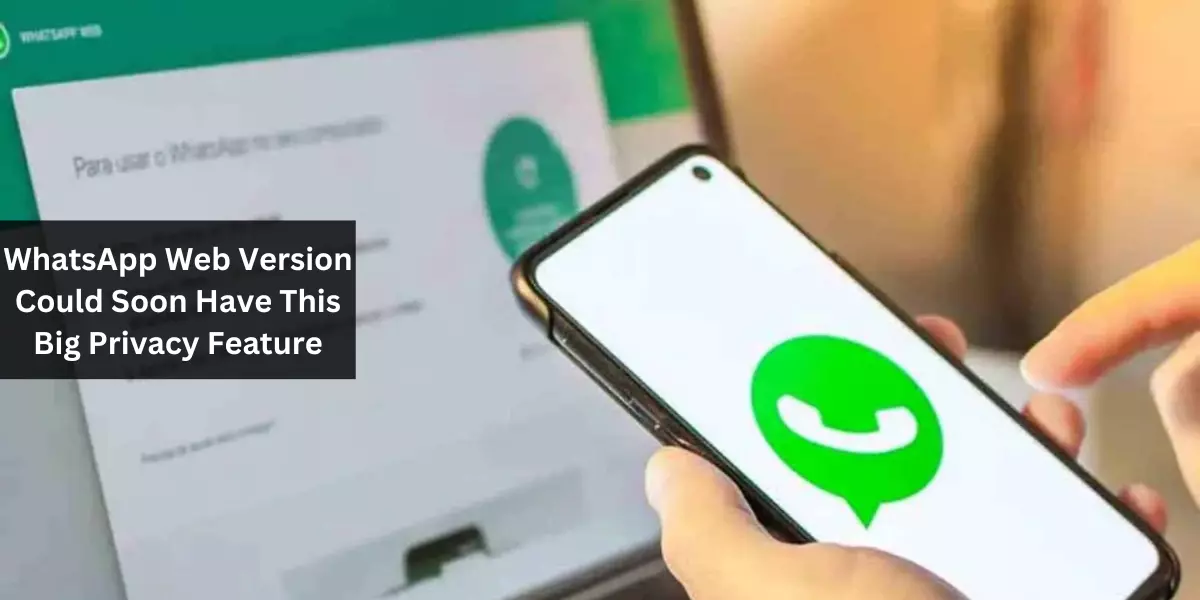 WhatsApp Web Version Could Soon Have This Big Privacy Feature